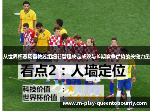 从世界杯赛场看教练组细节管理决定成败与长期竞争优势的关键力量 从世界杯赛场看教练组细节管理决定成败与长期竞争优势的关键力量