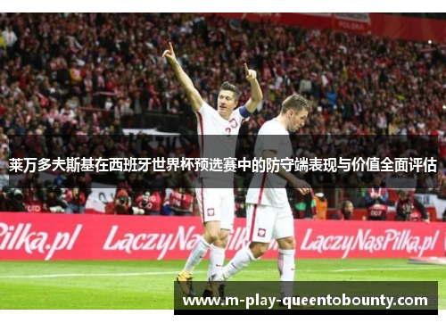 莱万多夫斯基在西班牙世界杯预选赛中的防守端表现与价值全面评估