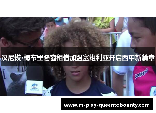 汉尼拔·梅布里冬窗租借加盟塞维利亚开启西甲新篇章