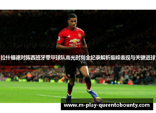 拉什福德对阵西班牙意甲球队高光时刻全纪录解析巅峰表现与关键进球 拉什福德对阵西班牙意甲球队高光时刻全纪录解析巅峰表现与关键进球